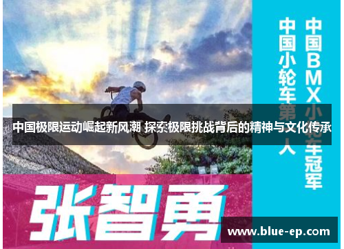 中国极限运动崛起新风潮 探索极限挑战背后的精神与文化传承