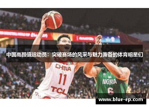 中国高颜值运动员：突破赛场的风采与魅力兼备的体育明星们