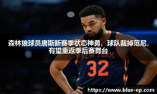 森林狼球员唐斯新赛季状态神勇，球队裁掉范尼，有望重返季后赛舞台