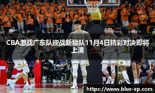 CBA激战广东队迎战新疆队11月4日精彩对决即将上演