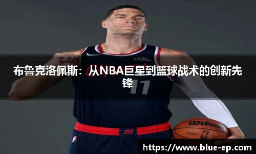 布鲁克洛佩斯：从NBA巨星到篮球战术的创新先锋