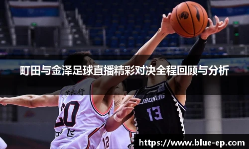 町田与金泽足球直播精彩对决全程回顾与分析