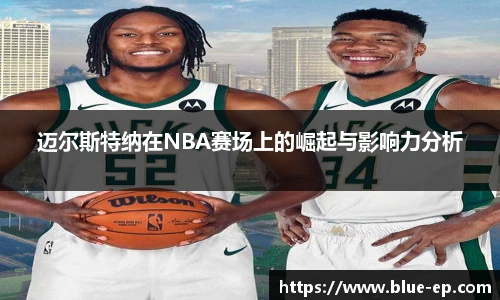 迈尔斯特纳在NBA赛场上的崛起与影响力分析